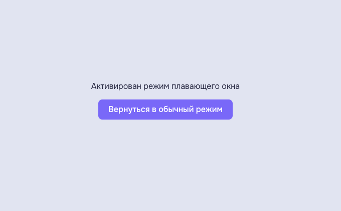 В основной комнате показаны сообщение «Активирован режим плавающего окна» и кнопка «Вернуться в обычный режим»